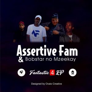 Assertive Fam, Bobstar no Mzeekay, Fantastic 4, download ,zip, zippyshare, fakaza, EP, datafilehost, album, Gqom Beats, Gqom Songs, Gqom Music, Gqom Mix, House Music