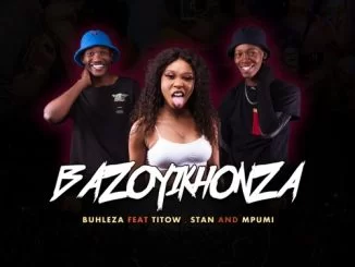 Buhleza, Bazoyikhonza, Mpumi, Stan, Titow, mp3, download, datafilehost, toxicwap, fakaza, House Music, Amapiano, Amapiano 2021, Amapiano Mix, Amapiano Music