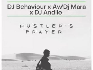 DJ Behaviour, Aw’DJ Mara, DJ Andile, Hustler’s Prayer, mp3, download, datafilehost, toxicwap, fakaza, House Music, Amapiano, Amapiano 2021, Amapiano Mix, Amapiano Music