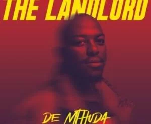 De Mthuda, The Landlord,Cover Artwork, Tracklist, download ,zip, zippyshare, fakaza, EP, datafilehost, album, House Music, Amapiano, Amapiano 2021, Amapiano Mix, Amapiano Music