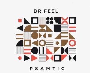 Dr Feel, Psamtic, Original Mix, mp3, download, datafilehost, toxicwap, fakaza, House Music, Amapiano, Amapiano 2021, Amapiano Mix, Amapiano Music