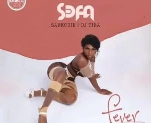 Sefa, Sarkodie, DJ Tira, Fever, mp3, download, datafilehost, toxicwap, fakaza, House Music, Amapiano, Amapiano 2021, Amapiano Mix, Amapiano Music