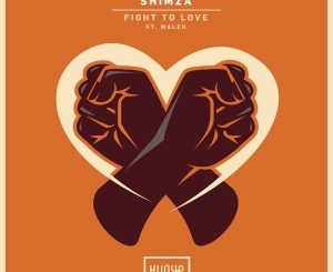 Shimza, Fight to Love, Maleh, mp3, download, datafilehost, toxicwap, fakaza, House Music, Amapiano, Amapiano 2021, Amapiano Mix, Amapiano Music