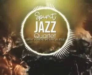 Spirit Of Praise, Spirit Jazz Quartet, What A Friend We Have In Jesus, mp3, download, datafilehost, toxicwap, fakaza, Gospel Songs, Gospel, Gospel Music, Christian Music, Christian Songs