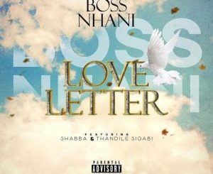Boss Nhani, Love Letter, Shabba, Thandile Sigabi, mp3, download, datafilehost, toxicwap, fakaza, House Music, Amapiano, Amapiano 2021, Amapiano Mix, Amapiano Music