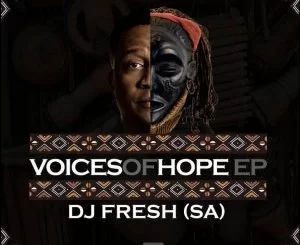 DJ Fresh SA, Voices Of Hope, download ,zip, zippyshare, fakaza, EP, datafilehost, album, Afro House, Afro House 2021, Afro House Mix, Afro House Music, Afro Tech, House Music