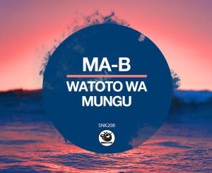 Ma-B, Watoto Wa Mungu, mp3, download, datafilehost, toxicwap, fakaza, Afro House, Afro House 2021, Afro House Mix, Afro House Music, Afro Tech, House Music
