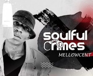 MellowCent, Soulful Crimes, download ,zip, zippyshare, fakaza, EP, datafilehost, album, Soulful House Mix, Soulful House, Soulful House Music, House Music