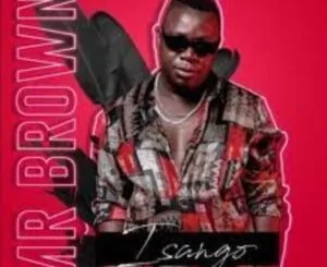 Mr Brown, Isango, download ,zip, zippyshare, fakaza, EP, datafilehost, album, House Music, Amapiano, Amapiano 2021, Amapiano Mix, Amapiano Music