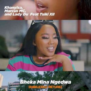 Khanyisa, Marcus MC & Lady Du – Bheka Mina Ngedwa Ft. Tsiki XII