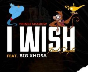 Prince Shadow, I Wish, Big Xhosa, mp3, download, datafilehost, toxicwap, fakaza, Hiphop, Hip hop music, Hip Hop Songs, Hip Hop Mix, Hip Hop, Rap, Rap Music