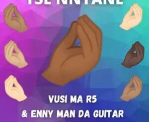 Vusi Ma R5, Enny Man Da Guitar, Tse Nnyane, Kosha Za, mp3, download, datafilehost, toxicwap, fakaza, Afro House, Afro House 2021, Afro House Mix, Afro House Music, Afro Tech, House Music