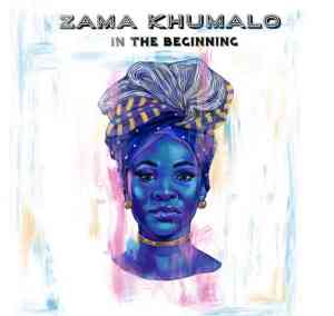Zama Khumalo, In The Beginning, download ,zip, zippyshare, fakaza, EP, datafilehost, album, Afro House, Afro House 2021, Afro House Mix, Afro House Music, Afro Tech, House Music
