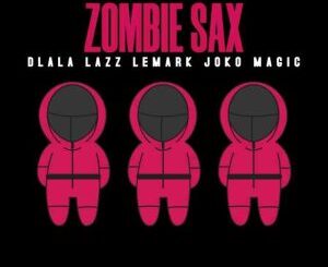 Dlala Lazz, Zombie Sax, LeMark, Joko Magic, mp3, download, datafilehost, toxicwap, fakaza, House Music, Amapiano, Amapiano 2021, Amapiano Mix, Amapiano Music