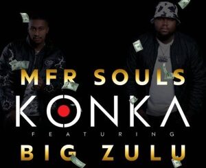 MFR Souls, Konka, Big Zulu, mp3, download, datafilehost, toxicwap, fakaza, House Music, Amapiano, Amapiano 2021, Amapiano Mix, Amapiano Music