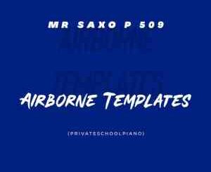 Mr Saxo P 509, Airborne Templates, Private School Piano mp3, download, datafilehost, toxicwap, fakaza, House Music, Amapiano, Amapiano 2021, Amapiano Mix, Amapiano Music