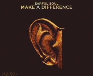 Earful Soul, Make A Difference,Original Mix, mp3, download, datafilehost, toxicwap, fakaza, Deep House Mix, Deep House, Deep House Music, Deep Tech, Afro Deep Tech, House Music
