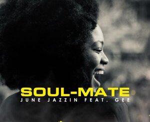 June Jazzin, Soul-Mate, Gee, mp3, download, datafilehost, toxicwap, fakaza, Afro House, Afro House 2022, Afro House Mix, Afro House Music, Afro Tech, House Music