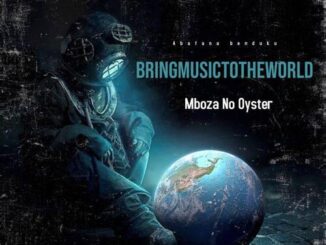 Mboza no Oyster, Bring Music To The World Package, download ,zip, zippyshare, fakaza, EP, datafilehost, album, Gqom Beats, Gqom Songs, Gqom Music, Gqom Mix, House Music