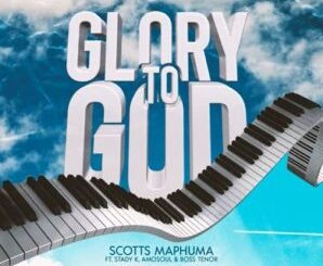 Scotts Maphuma, Glory To God, Stady K, AmoSoul, Boss Tenor, mp3, download, datafilehost, toxicwap, fakaza, House Music, Amapiano, Amapiano 2022, Amapiano Mix, Amapiano Music