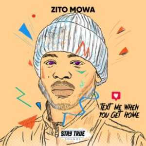 Zito Mowa, Text Me When, You Get Home, download ,zip, zippyshare, fakaza, EP, datafilehost, album, Deep House Mix, Deep House, Deep House Music, Deep Tech, Afro Deep Tech, House Music