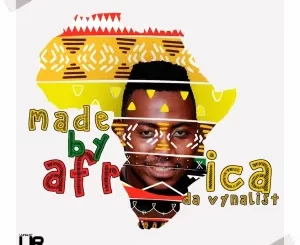 Da Vynalist, Made By Africa, download ,zip, zippyshare, fakaza, EP, datafilehost, album, House Music, Amapiano, Amapiano 2022, Amapiano Mix, Amapiano Music