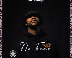 Sir Mbeje, No Fear, Original Mix, mp3, download, datafilehost, toxicwap, fakaza, Deep House Mix, Deep House, Deep House Music, Deep Tech, Afro Deep Tech, House Music