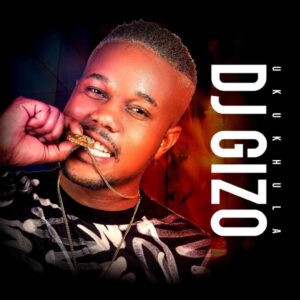 Dj Gizo, Ukukhula, download ,zip, zippyshare, fakaza, EP, datafilehost, album, House Music, Amapiano, Amapiano 2022, Amapiano Mix, Amapiano Music