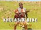 Khulasikubeke, Ubohlonipha, mp3, download, datafilehost, toxicwap, fakaza, Maskandi Songs, Maskandi, Maskandi Mix, Maskandi Music, Maskandi Classics