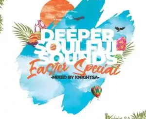 KnightSA89, Deeper Soulful Sounds Easter Special, Chillout Experience Mix, mp3, download, datafilehost, toxicwap, fakaza, House Music, Amapiano, Amapiano 2022, Amapiano Mix, Amapiano Music