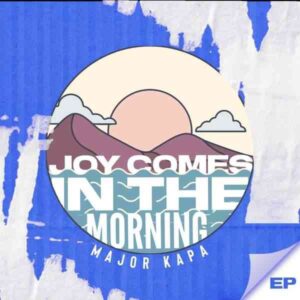 Major Kapa, Joy Comes In The Morning, download ,zip, zippyshare, fakaza, EP, datafilehost, album, House Music, Amapiano, Amapiano 2022, Amapiano Mix, Amapiano Music