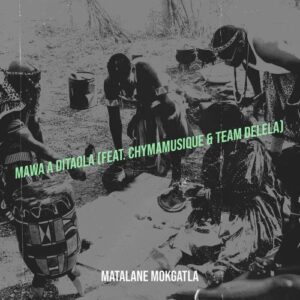 Matalane Mokgatla, Mawa A Ditaola, Chymamusique, Team Delela, mp3, download, datafilehost, toxicwap, fakaza, Deep House Mix, Deep House, Deep House Music, Deep Tech, Afro Deep Tech, House Music