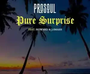 ProSoul Da Deejay, Pure Surprise, Howard Gomba, J-Smash, mp3, download, datafilehost, toxicwap, fakaza, House Music, Amapiano, Amapiano 2022, Amapiano Mix, Amapiano Music