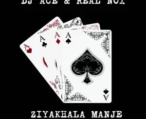 DJ Ace, Real Nox, Ziyakhala Manje, mp3, download, datafilehost, toxicwap, fakaza, House Music, Amapiano, Amapiano 2022, Amapiano Mix, Amapiano Music