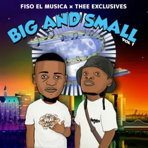 Fiso El Musical Thee Exclusives %E2%80%93 Big And Small Vol. 1 mp3 download zamusic - ALBUM: Fiso El Musical & Thee Exclusives – Big And Small, Vol. 1
