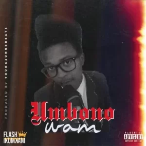 Flash Ikumkani, Umbono Wam, download ,zip, zippyshare, fakaza, EP, datafilehost, album, Hiphop, Hip hop music, Hip Hop Songs, Hip Hop Mix, Hip