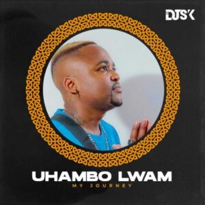 DJ SK, Uhambo Lwam, My Journey, download ,zip, zippyshare, fakaza, EP, datafilehost, album, House Music, Amapiano, Amapiano 2022, Amapiano Mix, Amapiano Music