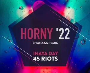 Inaya Day, 45 Riots, Horny ’22, Shona SA Remix, mp3, download, datafilehost, toxicwap, fakaza, Afro House, Afro House 2022, Afro House Mix, Afro House Music, Afro Tech, House Music
