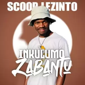 Scoop Lezinto, Inkulumo Zabantu, download ,zip, zippyshare, fakaza, EP, datafilehost, album, House Music, Amapiano, Amapiano 2022, Amapiano Mix, Amapiano Music