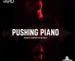 Wayne O, Pushing Piano Mix, mp3, download, datafilehost, toxicwap, fakaza, House Music, Amapiano, Amapiano 2022, Amapiano Mix, Amapiano Music
