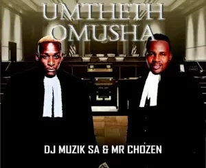 DJ Muzik SA, Mr Chozen, Umtheth Omusha, mp3, download, datafilehost, toxicwap, fakaza, House Music, Amapiano, Amapiano 2022, Amapiano Mix, Amapiano Music