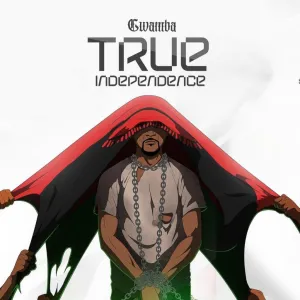 Gwamba, True Independence, download ,zip, zippyshare, fakaza, EP, datafilehost, album, Hiphop, Hip hop music, Hip Hop Songs, Hip Hop Mix, Hip Hop, Rap, Rap Music