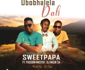 Sweet Papa, Ubobhalela Dali, Passion Master, Dj Muzik SA, mp3, download, datafilehost, toxicwap, fakaza,House Music, Amapiano, Amapiano 2022, Amapiano Mix, Amapiano Music