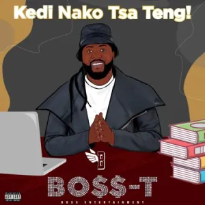 Boss-T, Kedi Nako Tsa Teng!, download ,zip, zippyshare, fakaza, EP, datafilehost, album, House Music, Amapiano, Amapiano 2022, Amapiano Mix, Amapiano Music