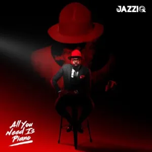Mr JazziQ, All You Need Is Piano, Cover Artwork, Tracklist, download ,zip, zippyshare, fakaza, EP, datafilehost, album, House Music, Amapiano, Amapiano 2022, Amapiano Mix, Amapiano Music