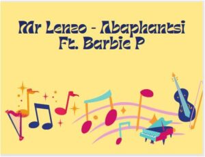 Mr Lenzo, Abaphantsi, Barbie P, mp3, download, datafilehost, toxicwap, fakaza, House Music, Amapiano, Amapiano 2022, Amapiano Mix, Amapiano Music