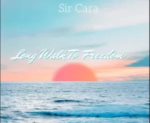Sir Cara, Long Walk, To Freedom, mp3, download, datafilehost, toxicwap, fakaza, Gqom Beats, Gqom Songs, Gqom Music, Gqom Mix, House Music