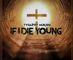 Tygaboy Mukoni, If I Die Young, mp3, download, datafilehost, toxicwap, fakaza, Hiphop, Hip hop music, Hip Hop Songs, Hip Hop Mix, Hip Hop, Rap, Rap Music