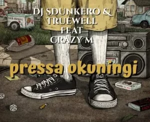 DJ Sdunkero, Truewell MY9, Pressa Okuningi, Crazy M, mp3, download, datafilehost, toxicwap, fakaza, House Music, Amapiano, Amapiano 2022, Amapiano Mix, Amapiano Music