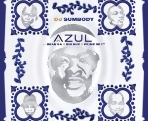 DJ Sumbody, Azul, Big Nuz, Bean RSA, Prime De 1st, mp3, download, datafilehost, toxicwap, fakaza, House Music, Amapiano, Amapiano 2022, Amapiano Mix, Amapiano Music